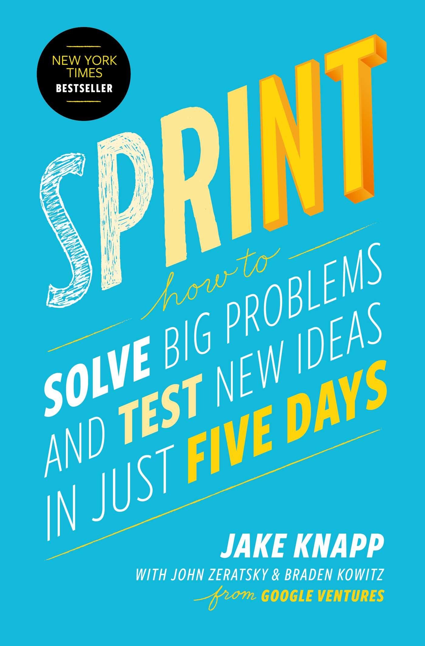 Sprint How To Solve Big Problems And Test New Ideas In Just Five Days Knapp Jake Zeratsky John Kowitz Braden 9781501121746 Amazon Books